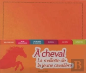 À Cheval ! ; La Mallette De La Jeune Cavalière
