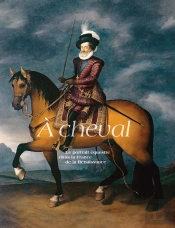 À Cheval, Le Portrait Équestre Dans La France De La Renaissance