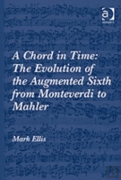 Bertrand.pt - A Chord In Time: The Evolution Of The Augmented Sixth From Monteverdi To Mahler