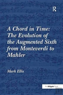 Bertrand.pt - A Chord In Time: The Evolution Of The Augmented Sixth From Monteverdi To Mahler