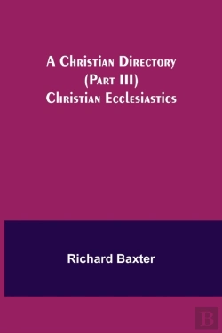 Bertrand.pt - A Christian Directory  Part Iii  Christi