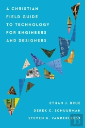 A Christian Field Guide To Technology For Engineers And Designers
