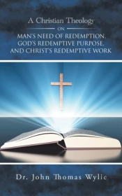 A Christian Theology On Man'S Need Of Redemption, God'S Redemptive Purpose, And Christ'S Redemptive Work