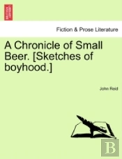 A Chronicle Of Small Beer. (Sketches Of Boyhood.)
