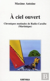 À Ciel Ouvert ; Chroniques Matinales De Radio-Caraïbe (Martinique)