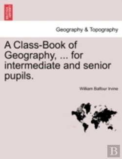 Bertrand.pt - A Class-Book Of Geography, ... For Intermediate And Senior Pupils.