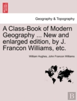 Bertrand.pt - A Class-Book Of Modern Geography ... New And Enlarged Edition, By J. Francon Williams, Etc.