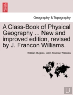 Bertrand.pt - A Class-Book Of Physical Geography ... New And Improved Edition, Revised By J. Francon Williams.