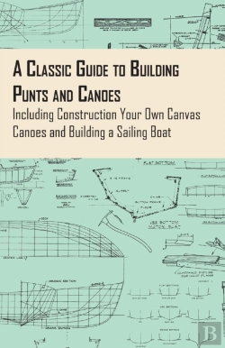 Bertrand.pt - A Classic Guide To Building Punts And Canoes - Including Construction Your Own Canvas Canoes And Building A Sailing Boat