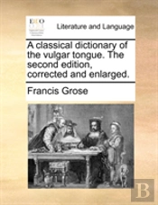 A Classical Dictionary Of The Vulgar Ton