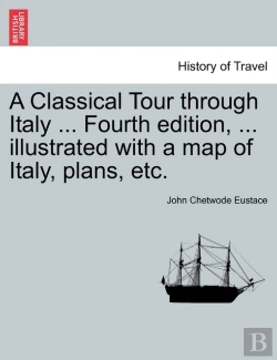 Bertrand.pt - A Classical Tour Through Italy ... Fourth Edition, ... Illustrated With A Map Of Italy, Plans, Etc.
