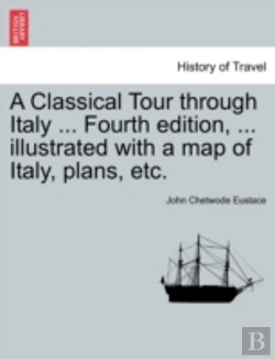Bertrand.pt - A Classical Tour Through Italy ... Fourth Edition, ... Illustrated With A Map Of Italy, Plans, Etc.