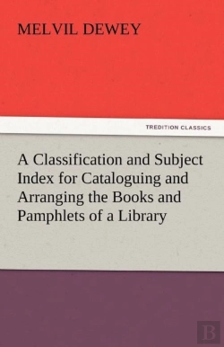 Bertrand.pt - A Classification And Subject Index For Cataloguing And Arranging The Books And Pamphlets Of A Library