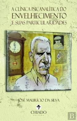 Bertrand.pt - A Clínica Psicanalítica do Envelhecimento e Suas Particularidades