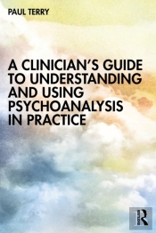 A Clinicianâ€™S Guide To Understanding And Using Psychoanalysis In Practice