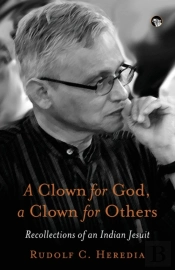 A Clown For God, A Clown For Others Recollections Of An Indian Jesuit