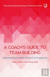 A Coach'S Guide To Team Building: Understanding Functions, Structure And Leadership
