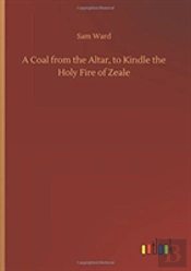 A Coal From The Altar, To Kindle The Holy Fire Of Zeale