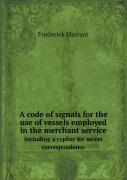 A Code Of Signals For The Use Of Vessels Employed In The Merchant Service Including A Cypher For Secret Correspondence