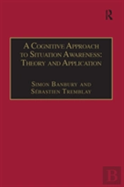 A Cognitive Approach To Situation Awareness: Theory And Application