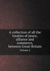 A Collection Of All The Treaties Of Peace, Alliance And Commerce, Between Great-Britain Volume 2