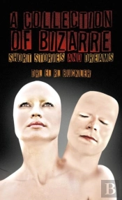 A Collection Of Bizarre Short Stories And Dreams
