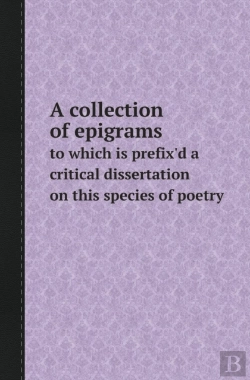 Bertrand.pt - A Collection Of Epigrams To Which Is Prefix'D A Critical Dissertation On This Species Of Poetry