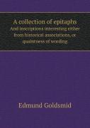 A Collection Of Epitaphs And Inscriptions Interesting Either From Historical Associations, Or Quaintness Of Wording