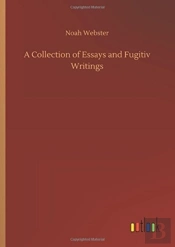 A Collection Of Essays And Fugitiv Writings