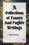 A Collection Of Essays And Fugitiv Writings