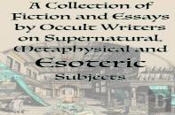 A Collection Of Fiction And Essays By Occult Writers On Supernatural, Metaphysical And Esoteric Subjects