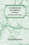 A Collection Of Fugitive Essays In Prose And Verse
