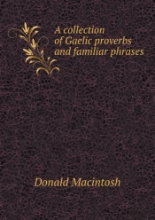 A Collection Of Gaelic Proverbs And Familiar Phrases