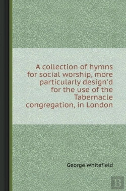 Bertrand.pt - A Collection Of Hymns For Social Worship, More Particularly Design'D For The Use Of The Tabernacle Congregation, In London