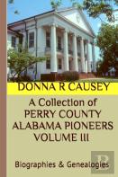 A Collection Of Perry County Alabama Pioneers Volume Iii Biographies & Genealogies