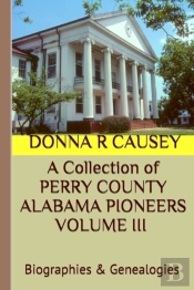 A Collection Of Perry County Alabama Pioneers Volume Iii Biographies & Genealogies