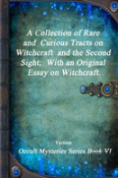 A Collection Of Rare And Curious Tracts On Witchcraft And The Second Sight; With An Original Essay On Witchcraft.