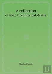 A Collection Of Select Aphorisms And Maxims
