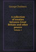A Collection Of Treaties Between Great Britain And Other Powers Volume 1