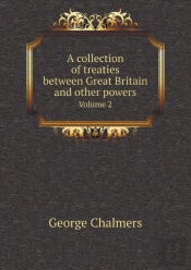 A Collection Of Treaties Between Great Britain And Other Powers Volume 2