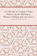 A Collection Of Vintage Crochet Patterns For The Making Of Women'S Clothing And Accessories