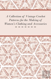 A Collection Of Vintage Crochet Patterns For The Making Of Women'S Clothing And Accessories
