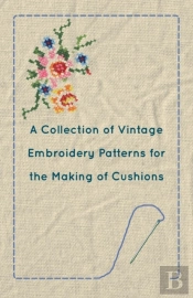 A Collection Of Vintage Embroidery Patterns For The Making Of Cushions
