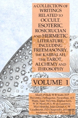 Bertrand.pt - A Collection Of Writings Related To Occult, Esoteric, Rosicrucian And Hermetic Literature, Including Freemasonry, The Kabbalah, The Tarot, Alchemy And Theosophy Volume 1