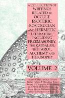 A Collection Of Writings Related To Occult, Esoteric, Rosicrucian And Hermetic Literature, Including Freemasonry, The Kabbalah, The Tarot, Alchemy And Theosophy Volume 2