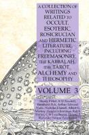 A Collection Of Writings Related To Occult, Esoteric, Rosicrucian And Hermetic Literature, Including Freemasonry, The Kabbalah, The Tarot, Alchemy And Theosophy Volume 3