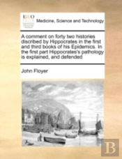 A Comment On Forty Two Histories Discribed  By Hippocrates In The First And Third Books Of His Epidemics. In The First Part Hippocrates'S Pathology Is