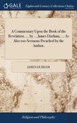 Bertrand.pt - A Commentary Upon The Book Of The Revelation. ... By ... James Durham, ... As Also Two Sermons Preached By The Author,
