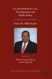A Commitment To Law, Development And Public Policy: A Festschrift In Honour Of Nana Dr. Skb Asante