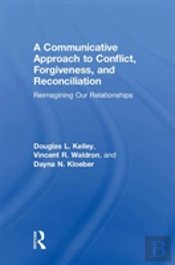 A Communicative Approach To Conflict, Forgiveness, And Reconciliation